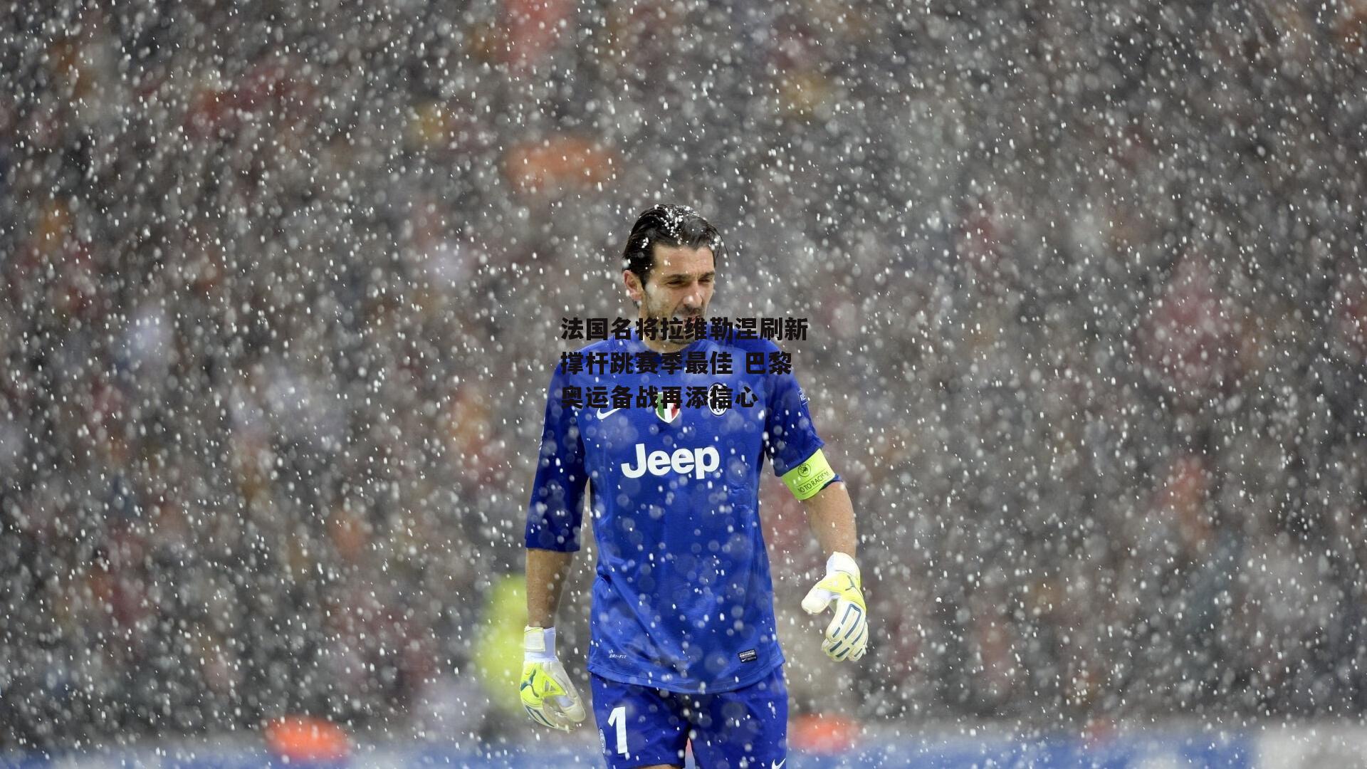 法国名将拉维勒涅刷新撑杆跳赛季最佳 巴黎奥运备战再添信心